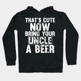 Thats Cute Now Bring Your Uncle A Beer Hoodie